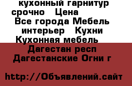 кухонный гарнитур срочно › Цена ­ 10 000 - Все города Мебель, интерьер » Кухни. Кухонная мебель   . Дагестан респ.,Дагестанские Огни г.